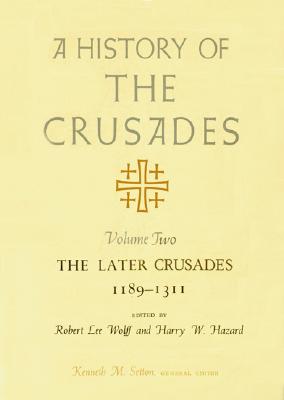 A History of the Crusades, Volume II: The Later Crusades, 1189-1311 (Volume 2) (History of the Crusades (University of Wisconsin Press))