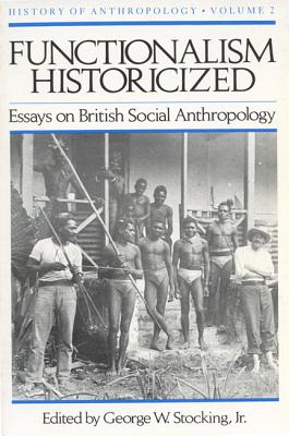 Image for Functionalism Historicized: Essays on British Social Anthopology (Volume 2) (History of Anthropology) Functionalism Historicized: Essays on British Social Anthopology (Volume 2) (History of Anthropology)