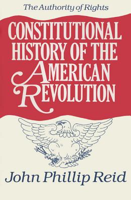 Constitutional History of the American Revolution: The Authority Of Rights Volume 1: Rights