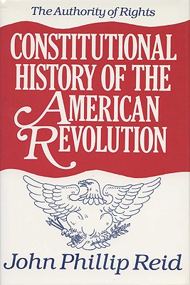 Constitutional History of the American Revolution, Volume I: The Authority Of Rights (Documentary History of the First Federal Elections, 1788-179) (v. 1)