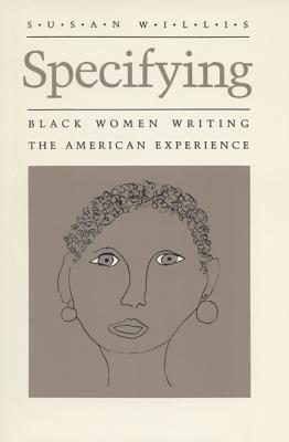 Specifying: Black women writing the American experience (The Wisconsin project on American writers)