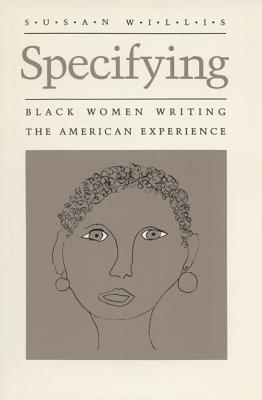 Specifying: Black Women Writing the American Experience (Wisconsin Project on American Writers)
