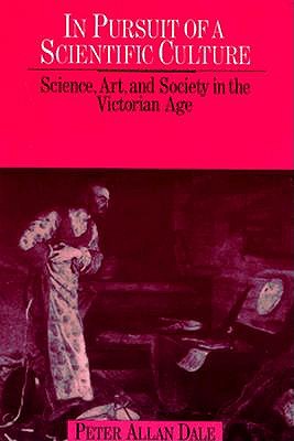 In Pursuit of a Scientific Culture: Science, Art, and Society in the Victorian Age (Science and Literature Series)