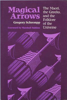 Magical Arrows: The Maori, the Greeks, and the Folklore of the Universe (New Directions in Anthropological Writings)