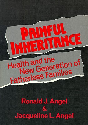 Painful Inheritance: Health And The New Generation Of Fatherless Families (Life Course Studies)