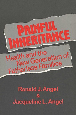 Painful Inheritance: Health And The New Generation Of Fatherless Families (Life Course Studies)