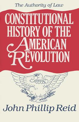 Constitutional History of the American Revolution, Volume IV: The Authority of Law (v. 4)