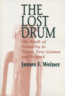 Lost Drum: The Myth of Sexuality in Papua New Guinea and Beyond (New Directions in Anthropological Writing)