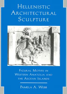 Hellenistic Architectural Sculpture: Figural Motifs In Western Anatolia And The Aegean Islands (Wisconsin Studies in Classics)
