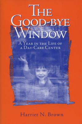 The Good-bye Window: A Year in the Life of a Day-care Center
