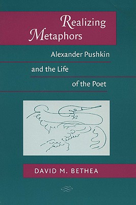 Realizing Metaphors: Alexander Pushkin and the Life of the Poet (Publications of the Wisconsin Center for Pushkin Studies)
