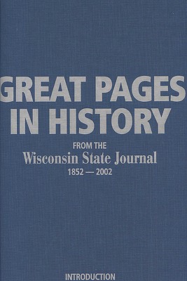 Great Pages in History from the Wisconsin State Journal: 1852-2002