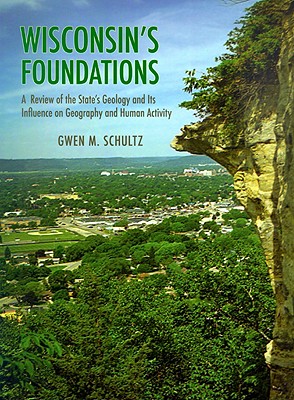 Wisconsin's Foundations: A Review of the State's Geology and Its Influence