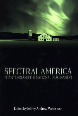 Spectral America: Phantoms and the National Imagination (A Ray and Pat Browne Book) Image for Spectral America: Phantoms and the National Imagination (A Ray and Pat Browne Book)