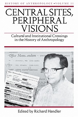 Central Sites, Peripheral Visions: Cultural and Institutional Crossings in the History of Anthropology (Volume 11)
