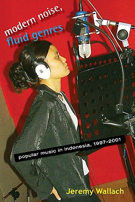 Modern Noise, Fluid Genres: Popular Music in Indonesia, 1997-2001 (New Perspectives in SE Asian Studies)