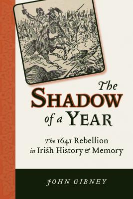 Image for The Shadow of a Year: The 1641 Rebellion in Irish History and Memory (History of Ireland & the Irish Diaspora)