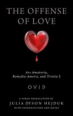 The Offense of Love: Ars Amatoria, Remedia Amoris, and Tristia 2 (Wisconsin Studies in Classics)
