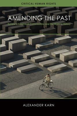 Amending the Past: Europe's Holocaust Commissions and the Right to History (Critical Human Rights) [Hardcover] Karn, Alexander