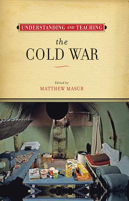 Understanding and Teaching the Cold War (The Harvey Goldberg Series for Understanding and Teaching History)