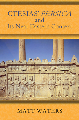 Ctesias Persica in Its Near Eastern Context (Wisconsin Studies in Classics)