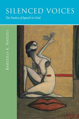 Silenced Voices: The Poetics of Speech in Ovid (Wisconsin Studies in Classics)