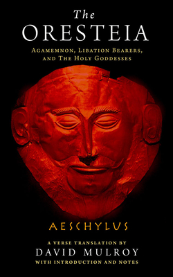 The Oresteia: Agamemnon, Libation Bearers, and The Holy Goddesses (Wisconsin Studies in Classics)