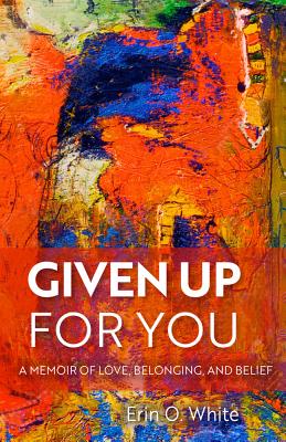 Given Up for You: A Memoir of Love, Belonging, and Belief (Living Out: Gay and Lesbian Autobiog)