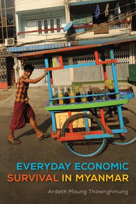 Everyday Economic Survival in Myanmar (New Perspectives in SE Asian Studies)