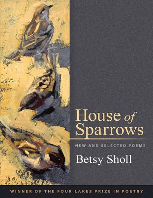 House of Sparrows: New and Selected Poems (Wisconsin Poetry Series)