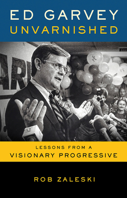 Ed Garvey Unvarnished. Lessons from a Visionary Progressive