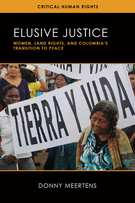 Elusive Justice: Women, Land Rights, and Colombia's Transition to Peace (Critical Human Rights)
