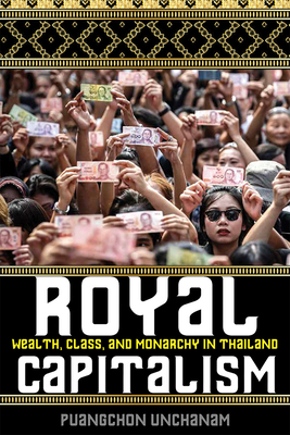 Royal Capitalism: Wealth, Class, and Monarchy in Thailand (New Perspectives in SE Asian Studies)