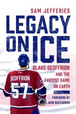 Image for Legacy on Ice: Blake Geoffrion and the Fastest Game on Earth Legacy on Ice: Blake Geoffrion and the Fastest Game on Earth