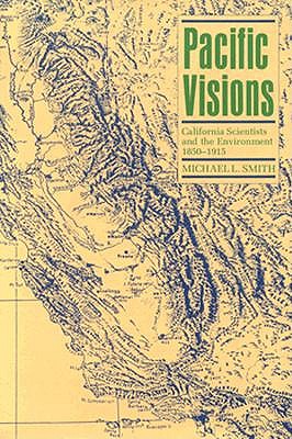 Image for Pacific Visions - California Scientists And The Environment 1850-1915