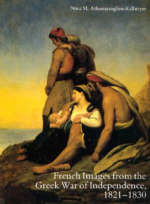 French Images from the Greek War of Independence, 1821-1830: Art and Politics Under the Restoration
