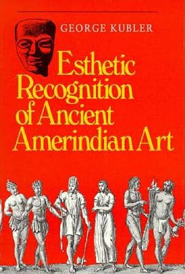 Esthetic Recognition of Ancient Amerindian Art (Yale Publications in the History of Art)