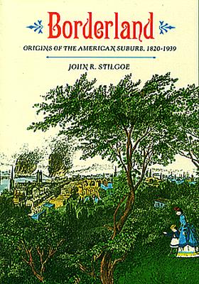 Borderland: Origins of the American Suburb, 1820-1939