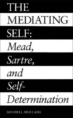 The Mediating Self: Mead, Sartre, and Self-Determination