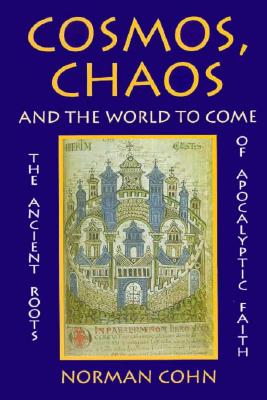 Cosmos, Chaos and the World to Come: The Ancient Roots of Apocalyptic Faith