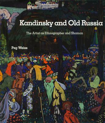 Kandinsky and Old Russia: The Artist as Ethnographer and Shaman