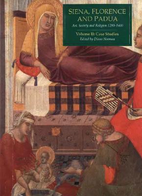 Siena, Florence, and Padua: Art, Society, and Religion 1280-1400: Volume II: Case Studies