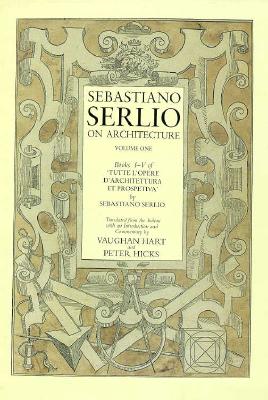 Sebastiano Serlio on Architecture, Volume 1: Books I-V of Tutte lopere darchitettura et prospetiva
