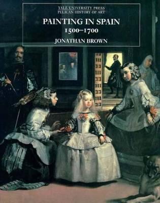 Painting in Spain, 1500-1700 (The Yale University Press Pelican Histor)
