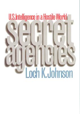 Secret Agencies: U.S. Intelligence in a Hostile World