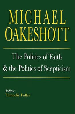 The Politics of Faith and the Politics of Scepticism (Selected Writings of Michael Oakeshott)