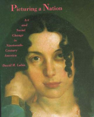 Picturing a Nation: Art and Social Change in Nineteenth-Century America (Yale Publications in the History of Art)