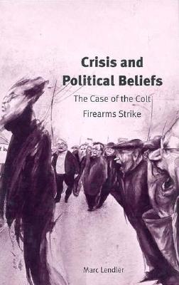 Image for Crisis and Political Beliefs: The Case of the Colt Firearms Strike