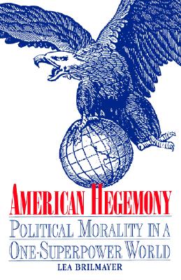 American Hegemony: Political Morality in a One - Superpower World