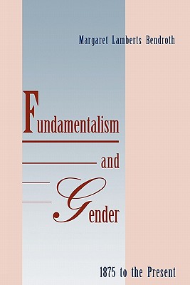 Fundamentalism and Gender, 1875 to the Present